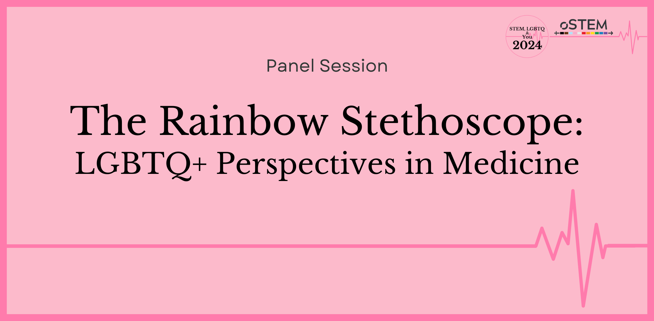 A pink background with a dark pink border. Panel session. The Rainbow Stethoscope: LGBTQ+ Perspectives in Medicine. The logos for STEM, LGBTQ & You 2024 and oSTEM Inc are in the top right corner.