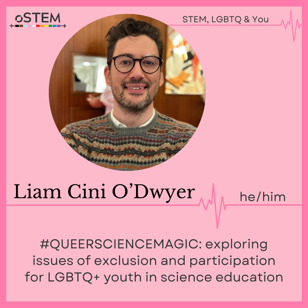 A photo of Liam Cini O’Dwyer (he/him) wearing glasses and a patterned jumper on a pink background with dark pink border. #QueerScienceMagic: Exploring issues of exclusion and participation for LGBTQ+ youth in science education.